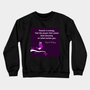 Passion is energy. Feel the power that comes from focusing on what excites you.  Oprah Winfrey Crewneck Sweatshirt